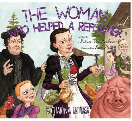 The Woman Who Helped A Reformer: Katharina Luther VanDoodewaard, Rebecca cover image