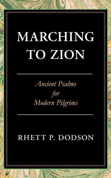 Marching to Zion: Ancient Psalms for Modern Pilgrims Dodson, Rhett P. cover image