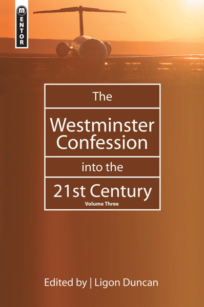 The Westminster Confession Into the 21st Century: Volume 3 Duncan, Ligon (Editor) cover image