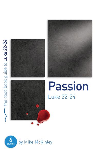 Passion: Luke 22-24 (Good Book Guides) McKinley, Mike cover image