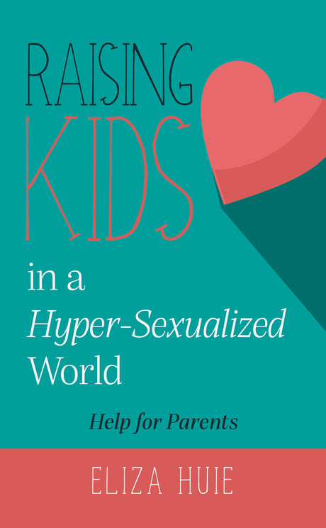 Raising Kids in a Hyper-Sexualized World: Help for Christian Parents cover image