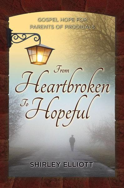 From Heartbroken to Hopeful: Gospel Hope for Parents of Prodigals Elliott, Shirley cover image