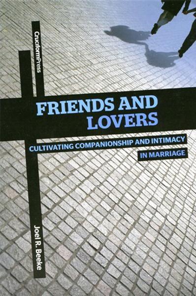 Friends and Lovers: Cultivating Companionship and Intimacy in Marriage Beeke, Joel R. cover image