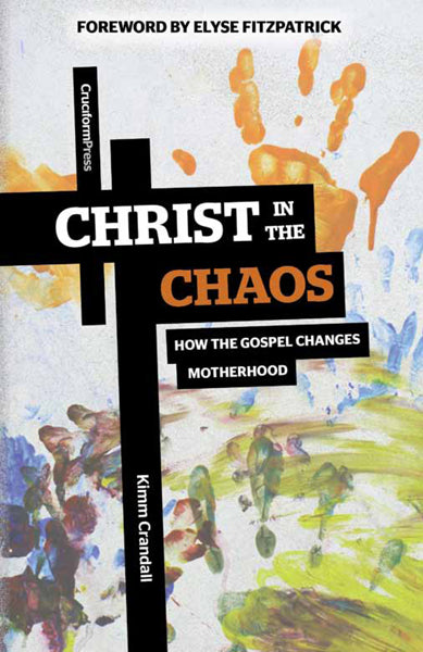 Christ in the Chaos: How the Gospel Changes Motherhood Crandall, Kimm cover image