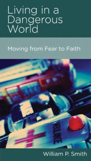 Living in a Dangerous World: Moving from Fear to Faith (NGP Minibook) Smith, William P. 9781936768424 (1018913128495)