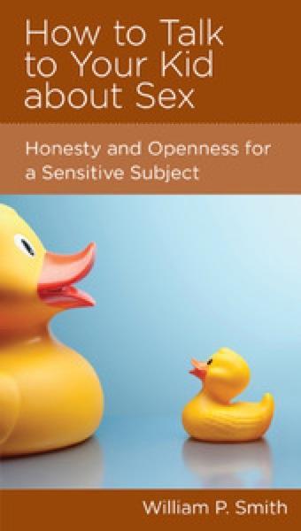 How to Talk to Your Kid about Sex: Honesty and Openness for a Sensitive Subject (NGP Minibook) Smith, William P. 9781936768448