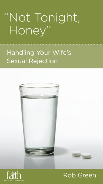 Not Tonight, Honey: Handling Your Wife's Sexual Rejection (FBC Minibook) Green, Rob 9781936768646 (1018915389487)