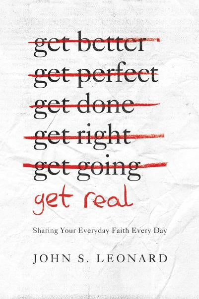 Get Real: Sharing Your Every Day Faith Every Day, John Leonard, 9781939946232