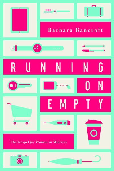 Running on Empty: The Gospel for Women in Ministry Bancroft, Barbara 9781939946355