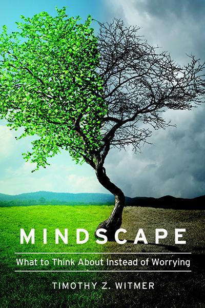 Mindscape: What to Think about Instead of Worrying, Timothy Z Witmer 9781939946713