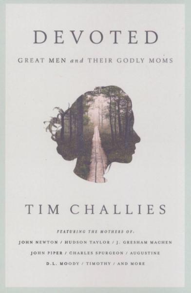 Devoted: Great Men and Their Godly Moms Challies, Tim cover image (1018933051439)