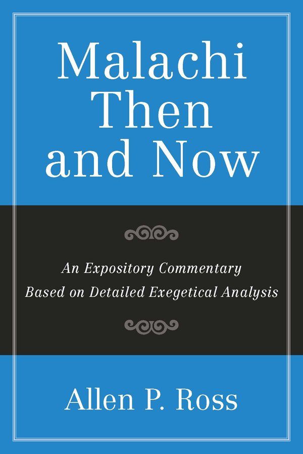 Malachi Then and Now: An Expository Commentary Based on Detailed Exegetical Analysis