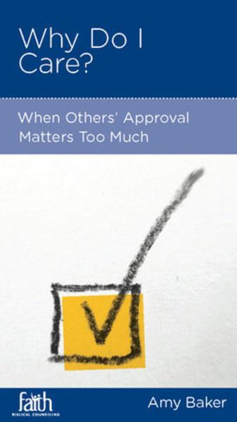 Why Do I Care? When Others' Approval Matters Too Much (FBC Minibook) Baker, Amy 9781942572411