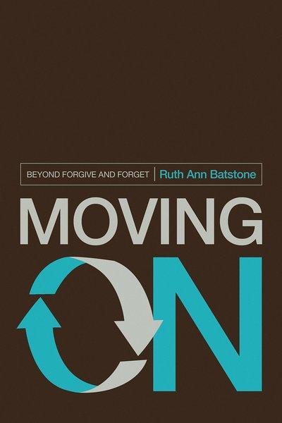 Moving on: Beyond Forgive and Forget - Batstone, Ruth Ann 9781942572831