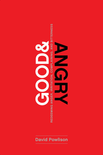 Good and Angry: Letting Go of Irritation, Complaining, and Bitterness - Powlison, David 9781942572978 (1018940391471)