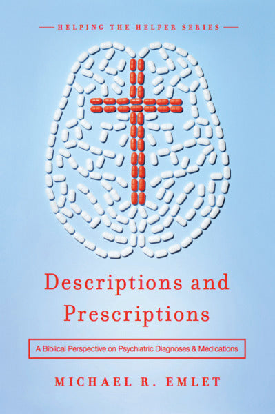 Descriptions and Prescriptions: A Biblical Perspective on Psychiatric Diagnoses and Medications Emlet, Michael R. 9781945270116