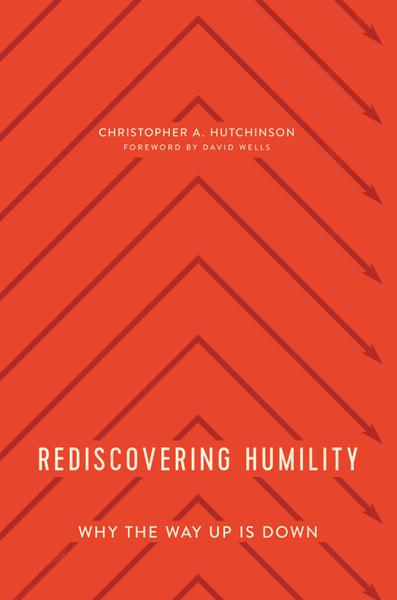 Rediscovering Humility: Why the Way Up Is Down Hutchinson, Christopher 9781945270963