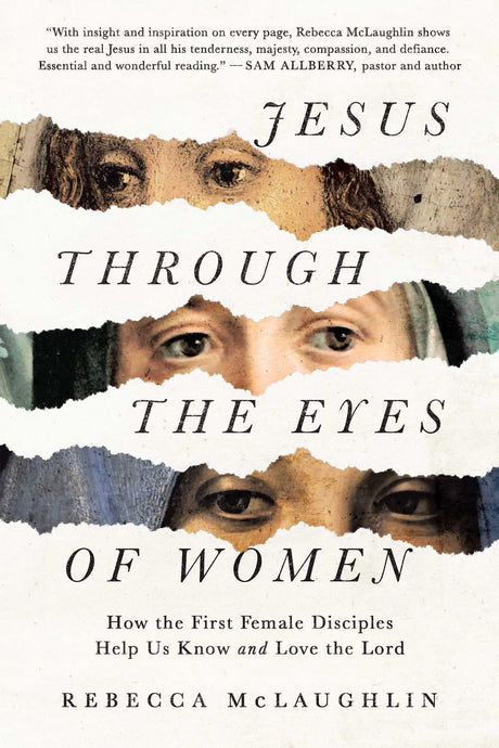 Jesus Through the Eyes of Women: How the First Female Disciples Help Us Know and Love the Lord - McLaughlin, Rebecca - 9781956593075