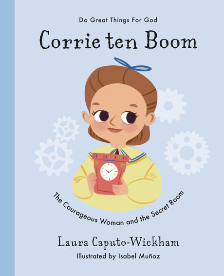 Corrie Ten Boom: The Courageous Woman and the Secret Room (Do Great Things for God) - Wickham, Laura - 9781784985783