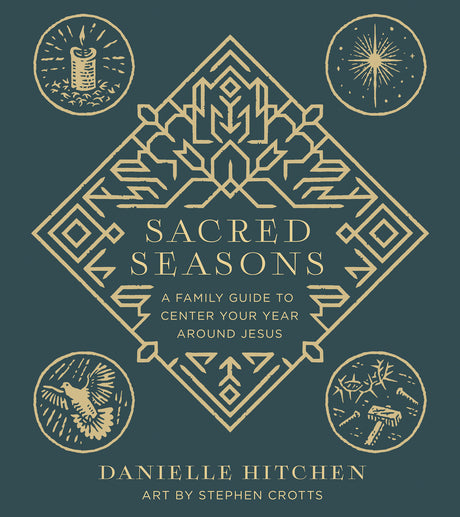 Sacred Seasons: A Family Guide to Center Your Year Around Jesus - Hitchen, Danielle; Crotts, Stephen (artist) - 9780736986175