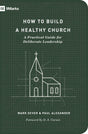 How to Build a Healthy Church: A Practical Guide for Deliberate Leadership (Second Edition) (Revised) (9Marks) - Dever, Mark; Alexander, Paul - 9781433575778