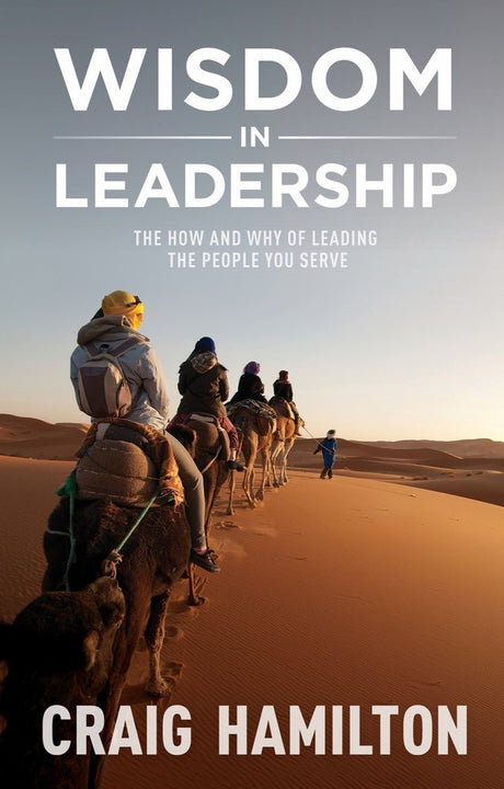 Wisdom in Leadership: The How and Why of Leading the People You Serve - Hamilton, Craig - 9781922206718