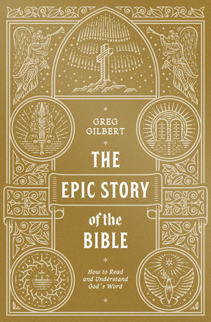 The Epic Story of the Bible: How to Read and Understand God's Word - Gilbert, Greg - 9781433573279