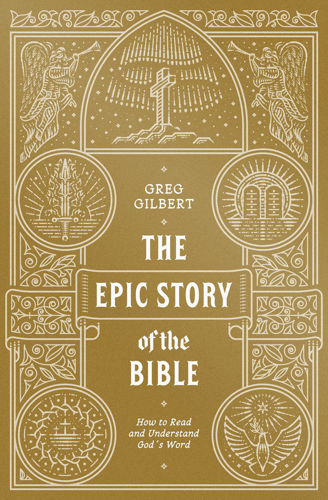 The Epic Story of the Bible: How to Read and Understand God's Word - Gilbert, Greg - 9781433573279