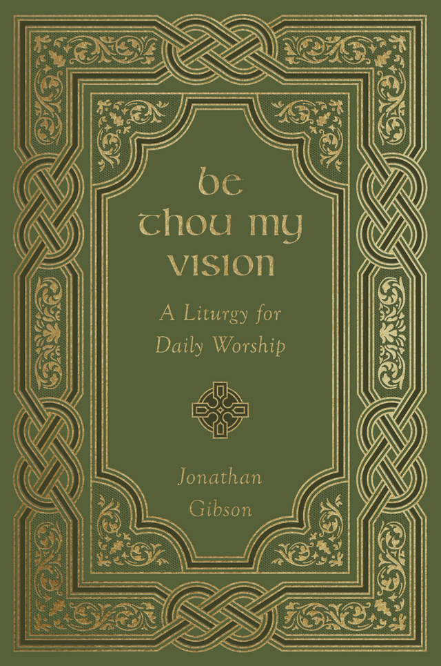 Be Thou My Vision: A Liturgy for Daily Worship - Gibson, Jonathan 9781433578199