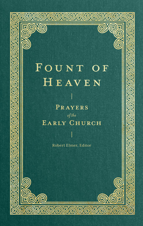 Fount of Heaven: Prayers of the Early Church (Prayers of the Church) - Elmer, Robert (editor) - 9781683596288