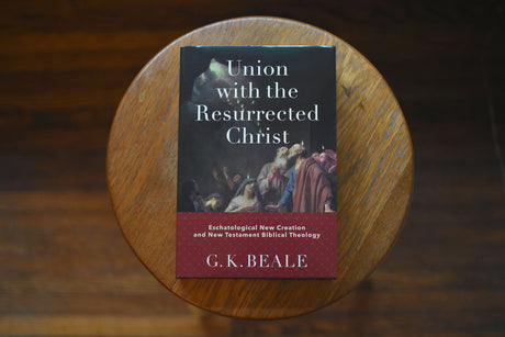 Union with the Resurrected Christ: Eschatological New Creation and New Testament Biblical Theology