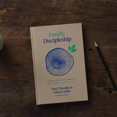 Family Discipleship: Leading Your Home Through Time, Moments, and Milestones