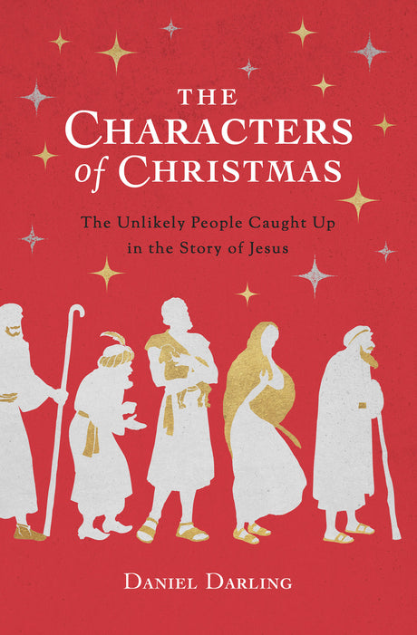 The Characters of Christmas: The Unlikely People Caught Up in the Story of Jesus - Darling, Daniel - 9780802419293