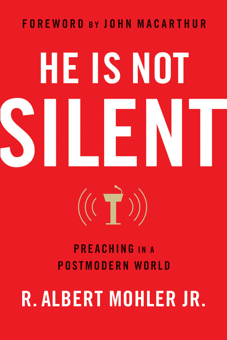 He Is Not Silent: Preaching in a Postmodern World - Mohler Jr, R Albert; MacArthur, John (foreword by) - 9780802418746