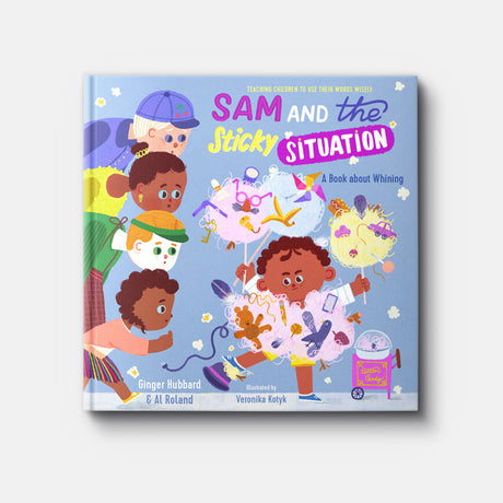 Sam and the Sticky Situation: A Book about Whining (Teaching Children to Use Their Words Wisely)