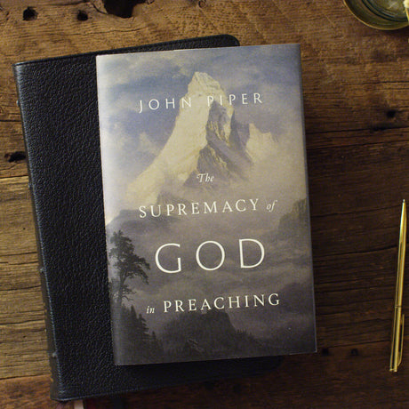 The Supremacy of God in Preaching: Revised and Expanded Edition