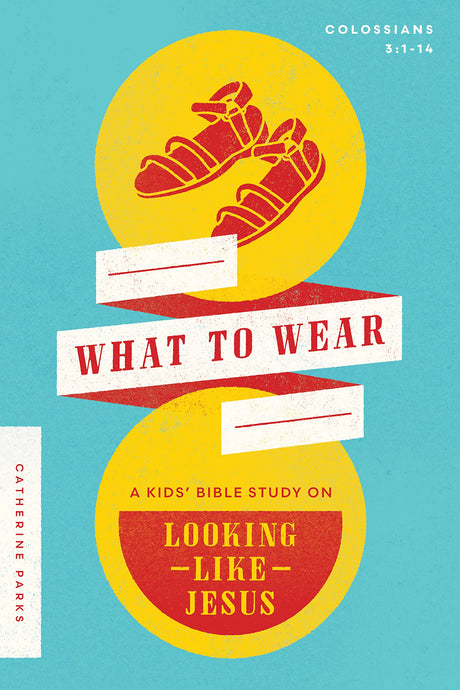 What to Wear: A Kids Bible Study on Looking Like Jesus (Colossians 3:1-14) - Parks, Catherine - 9780802428875