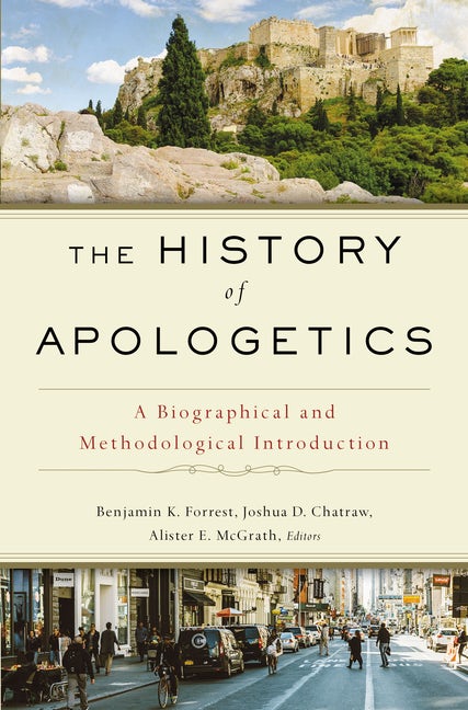 The History of Apologetics: A Biographical and Methodological Introduction - McGrath, Alister E (editor); Forrest, Benjamin K (editor); Chatraw, Josh (editor) - 9780310559412