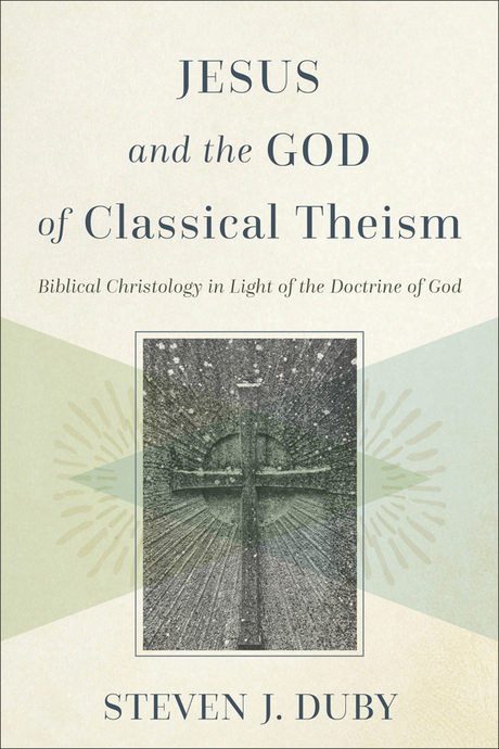 Jesus and the God of Classical Theism: Biblical Christology in Light of the Doctrine of God - Duby, Steven J - 9781540967114