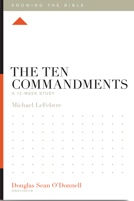 The Ten Commandments: A 12-Week Study (Knowing the Bible) - Lefebvre, Michael; O'Donnell, Douglas Sean (editor) - 9781433589362