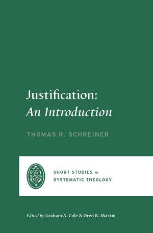 Justification: An Introduction (Short Studies in Systematic Theology) - Schreiner, Thomas R - 9781433575730