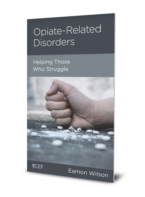 Opiate-Related Disorders: Helping Those Who Struggle (CCEF Minibook)