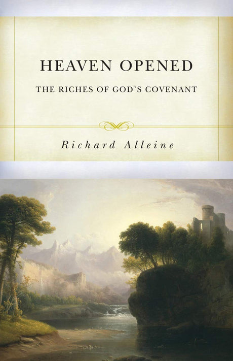 Heaven Opened: The Riches of God's Covenant - Alleine, Richard - 9781601788252