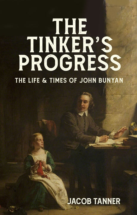 The Tinker's Progress: A Biography of John Bunyan (Biography) - Tanner, Jacob - 9781527110069