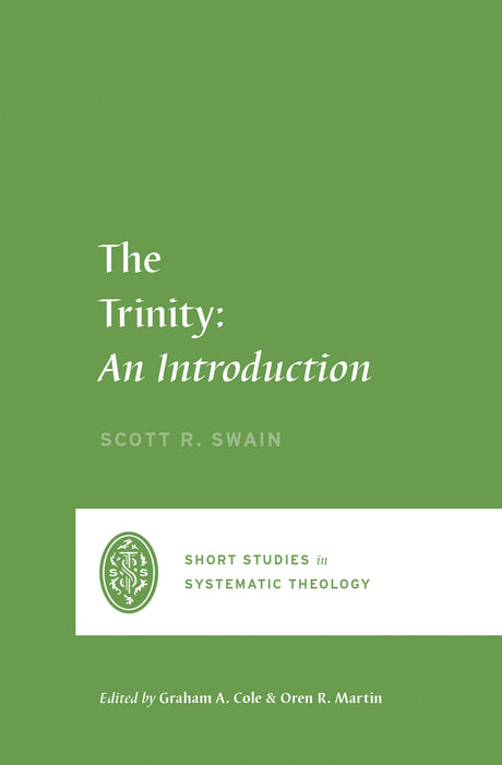 The Trinity: An Introduction (Short Studies in Systematic Theology) - Swain, Scott; Cole, Graham A (editor); Martin, Oren R (editor) - 9781433561214