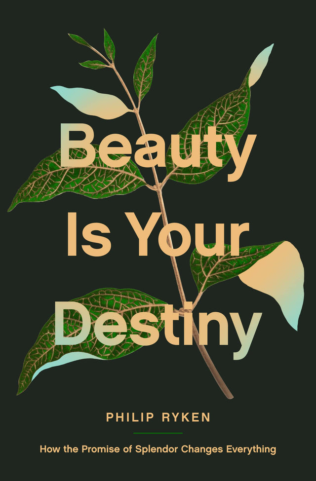 Beauty Is Your Destiny: How the Promise of Splendor Changes Everything - Ryken, Philip Graham - 9781433587726