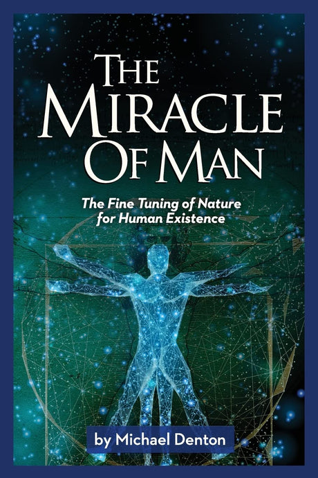 The Miracle of Man: The Fine Tuning of Nature for Human Existence - Denton, Michael - 9781637120125