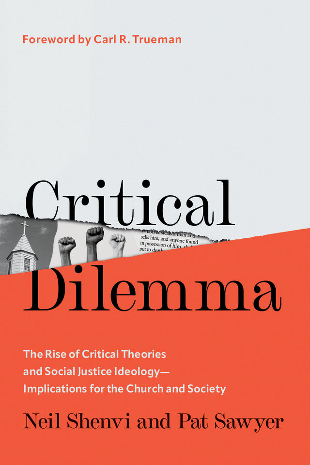 Critical Dilemma: The Rise of Critical Theories and Social Justice Ideology--Implications for the Church and Society - Shenvi, Neil; Sawyer, Pat; Trueman, Carl R (foreword by) - 9780736988704