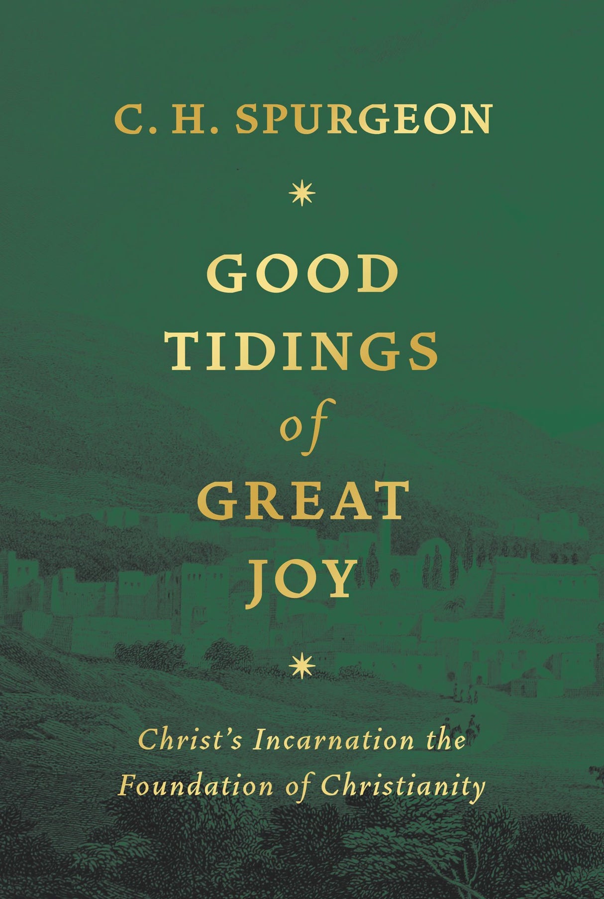 Good Tidings of Great Joy: Christ's Incarnation the Foundation of Christianity - Spurgeon, Charles Haddon - 9781800403819