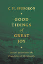 Good Tidings of Great Joy: Christ's Incarnation the Foundation of Christianity - Spurgeon, Charles Haddon - 9781800403819